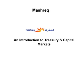 Mashreq
An Introduction to Treasury & Capital
Markets
 