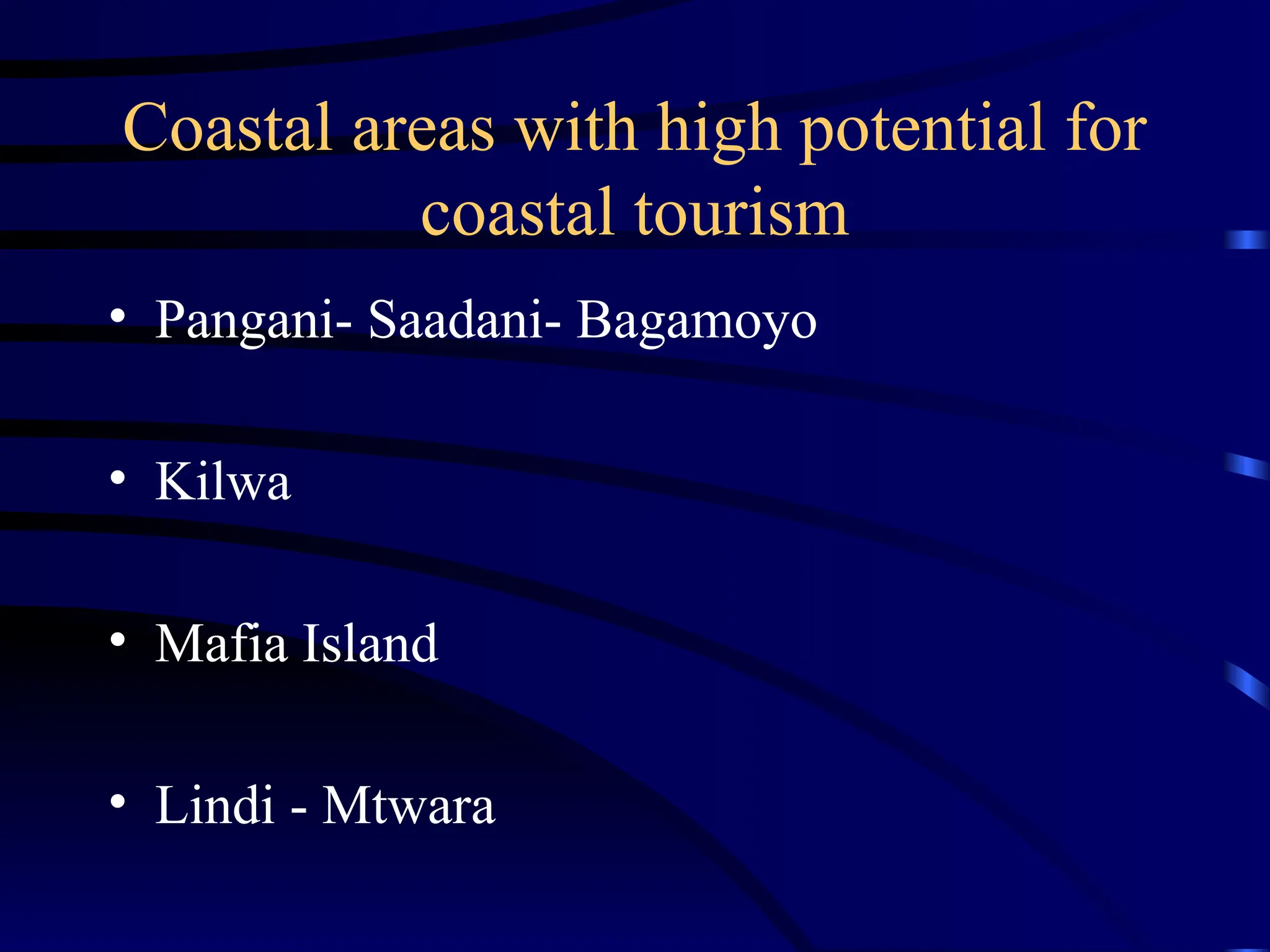 Coastal areas with high potential for
coastal tourism
• Pangani- Saadani- Bagamoyo
• Kilwa
• Mafia Island
• Lindi - Mtwara
 