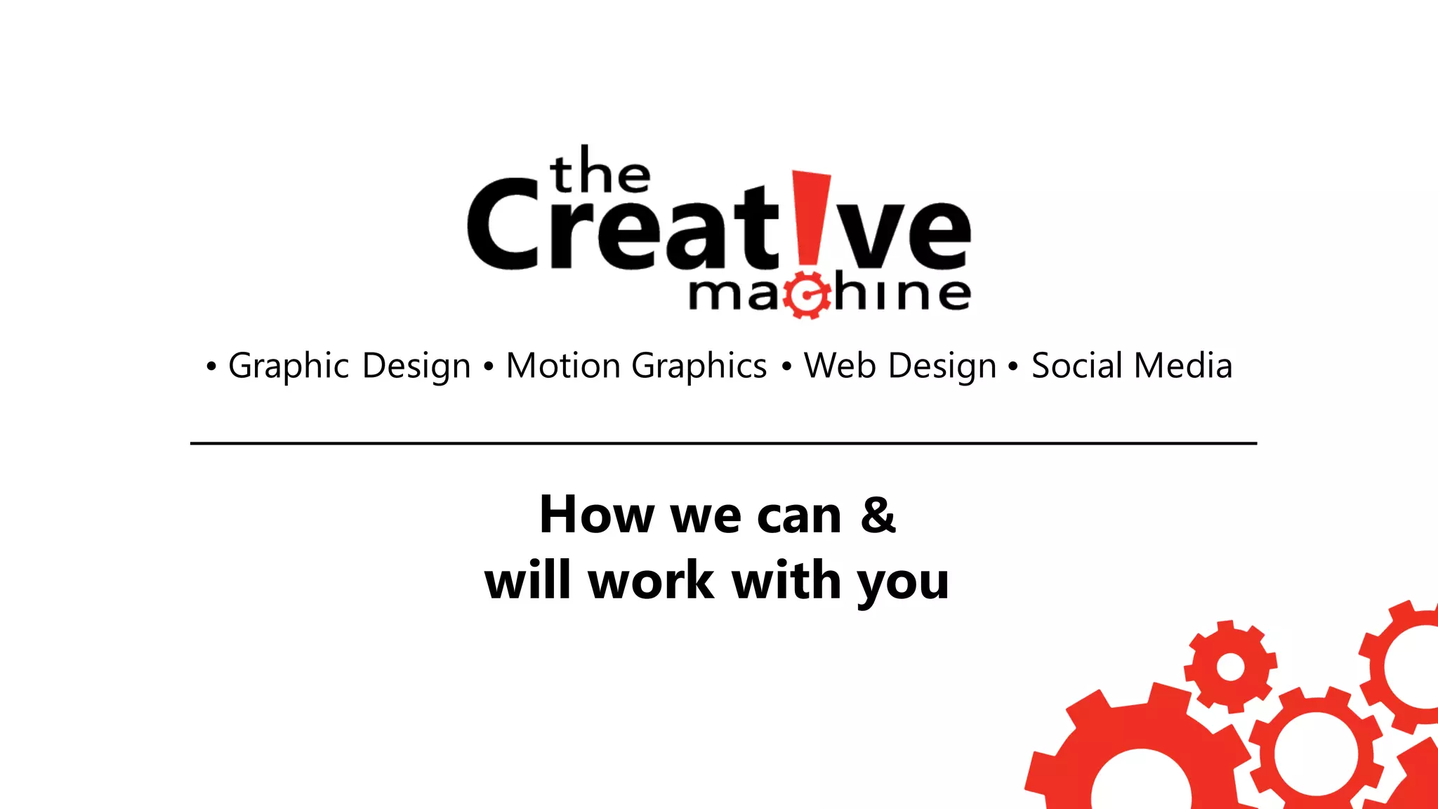• Graphic Design • Motion Graphics • Web Design • Social Media
How we can &
will work with you
 