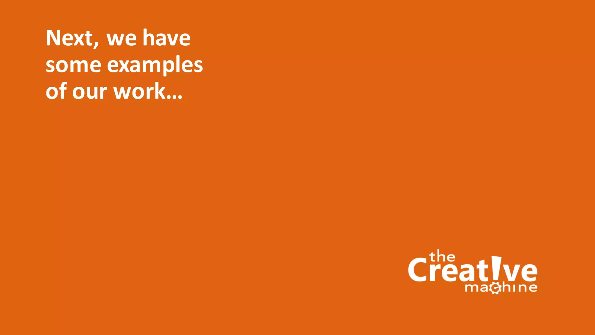 Next,	we	have	
some	examples
of	our	work…
 