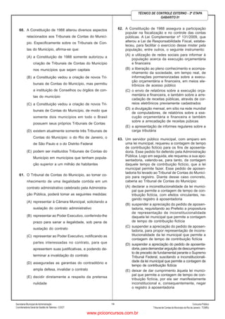 Secretaria Municipal de Administração
Coordenadoria Geral de Gestão deTalentos - CGGT
ConcursoPúblico
Tribunal de Contas do Município do Rio de Janeiro - TCMRJ
14
TÉCNICO DE CONTROLE EXTERNO - 2ª ETAPA
GABARITO 01
60. A Constituição de 1988 alterou diversos aspectos
relacionados aos Tribunais de Contas do Municí-
pio. Especificamente sobre os Tribunais de Con-
tas do Município, afirma-se que:
(A) a Constituição de 1988 somente autorizou a
criação de Tribunais de Contas do Município
nos municípios que sejam capitais
(B) a Constituição vedou a criação de novos Tri-
bunais de Contas do Município, mas permitiu
a instituição de Conselhos ou órgãos de con-
tas do município
(C) a Constituição vedou a criação de novos Tri-
bunais de Contas do Município, de modo que
somente dois municípios em todo o Brasil
possuem seus próprios Tribunais de Contas
(D) existem atualmente somente três Tribunais de
Contas do Município: o do Rio de Janeiro, o
de São Paulo e o do Distrito Federal
(E) podem ser instituídos Tribunais de Contas do
Município em municípios que tenham popula-
ção superior a um milhão de habitantes
61. O Tribunal de Contas do Município, ao tomar co-
nhecimento de uma ilegalidade contida em um
contrato administrativo celebrado pela Administra-
ção Pública, poderá tomar as seguintes medidas:
(A) representar à Câmara Municipal, solicitando a
sustação do contrato administrativo
(B) representar ao Poder Executivo, conferindo-lhe
prazo para sanar a ilegalidade, sob pena de
sustação do contrato
(C) representar ao Poder Executivo, notificando as
partes interessadas no contrato, para que
apresentem suas justificativas, e podendo de-
terminar a invalidação do contrato
(D) asseguradas as garantias do contraditório e
ampla defesa, invalidar o contrato
(E) decidir diretamente a respeito da pretensa
nulidade
62. A Constituição de 1988 assegura a participação
popular na fiscalização e no controle das contas
públicas. A Lei Complementar nº 131/2009, que
alterou a Lei de Responsabilidade Fiscal, estabe-
leceu, para facilitar o exercício desse mister pela
população, entre outros, o seguinte instrumento:
(A) a utilização de redes sociais para informar à
população acerca da execução orçamentária
e financeira
(B) a liberação ao pleno conhecimento e acompa-
nhamento da sociedade, em tempo real, de
informações pormenorizadas sobre a execu-
ção orçamentária e financeira, em meios ele-
trônicos de acesso público
(C) o envio de relatórios sobre a execução orça-
mentária e financeira, e também sobre a arre-
cadação de receitas públicas, através de cor-
reios eletrônicos previamente cadastrados
(D) a divulgação mensal, em sítio na rede mundial
de computadores, de relatórios sobre a exe-
cução orçamentária e financeira e também
sobre a arrecadação de receitas púbicas
(E) a apresentação de informes regulares sobre a
carga tributária
63. Um servidor público municipal, com amparo em
uma lei municipal, requereu a contagem de tempo
de contribuição fictício para os fins de aposenta-
doria. Esse pedido foi deferido pela Administração
Pública. Logo em seguida, ele requereu a sua apo-
sentadoria, valendo-se, para tanto, da contagem
daquele tempo de contribuição fictício, que a lei
municipal permite fazer. Esse pedido de aposen-
tadoria foi levado ao Tribunal de Contas do Municí-
pio para registro. Diante desse caso concreto,
caberia ao Tribunal de Contas do Município:
(A) declarar a inconstitucionalidade da lei munici-
pal que permite a contagem de tempo de con-
tribuição fictícia, com efeitos vinculantes, ne-
gando registro à aposentadoria
(B) suspender a apreciação do pedido de aposen-
tadoria, requisitando ao Prefeito a propositura
de representação de inconstitucionalidade
daquela lei municipal que permite a contagem
de tempo de contribuição fictícia
(C) suspender a apreciação do pedido de aposen-
tadoria, para propor representação de incons-
titucionalidade da lei municipal que permite a
contagem de tempo de contribuição fictícia
(D) suspender a apreciação do pedido de aposenta-
doria, para demandar arguição de descumprimen-
to de preceito de fundamental perante o Supremo
Tribunal Federal, suscitando a inconstitucionali-
dade da lei municipal que permite a contagem de
tempo de contribuição fictícia
(E) deixar de dar cumprimento àquela lei munici-
pal que permite a contagem de tempo de con-
tribuição fictícia, por ela ser manifestamente
inconstitucional e, consequentemente, negar
o registro à aposentadoria
www.pciconcursos.com.br
 