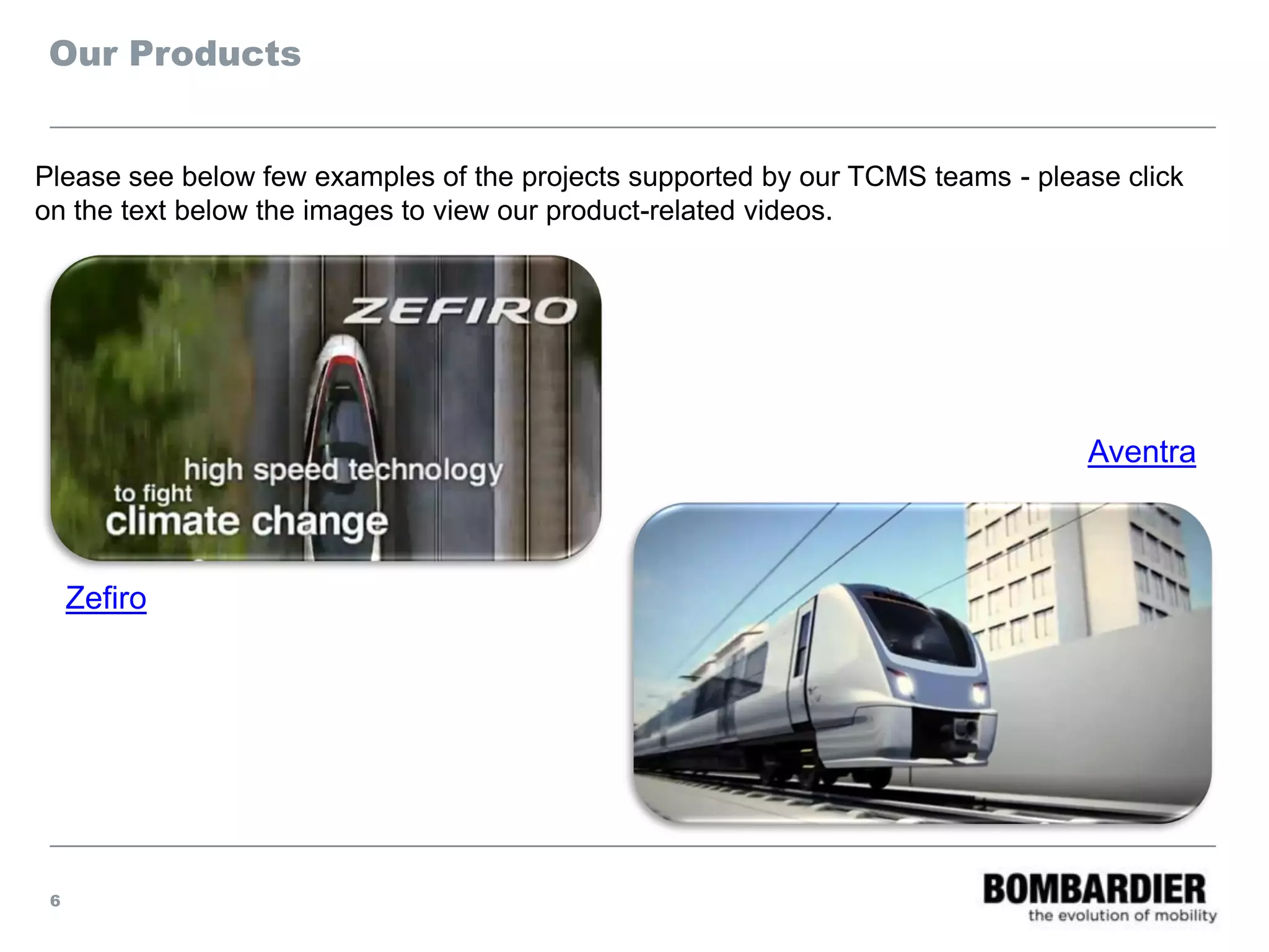 Our Products
Please see below few examples of the projects supported by our TCMS teams - please click
on the text below the images to view our product-related videos.
6
Zefiro
Aventra
 