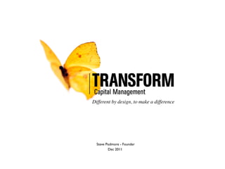 Different by design, to make a difference




summary presentation
 Steve Podmore - Founder
        Dec 2011
 