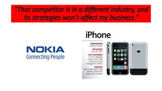 “That competitor is in a different industry, and
its strategies won’t affect my business.”
 