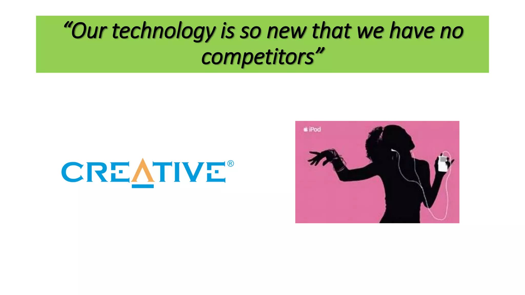 “Our technology is so new that we have no
competitors”
 