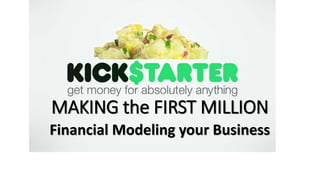 MAKING the FIRST MILLION
Financial Modeling your Business
 