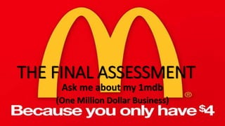 THE FINAL ASSESSMENT
Ask me about my 1mdb
(One Million Dollar Business)
 