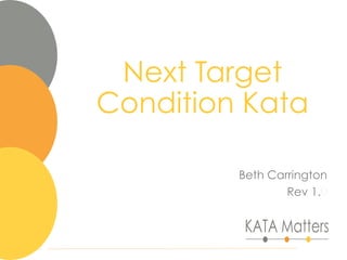 Next Target
Condition Kata
Beth Carrington
Rev 1.0
 