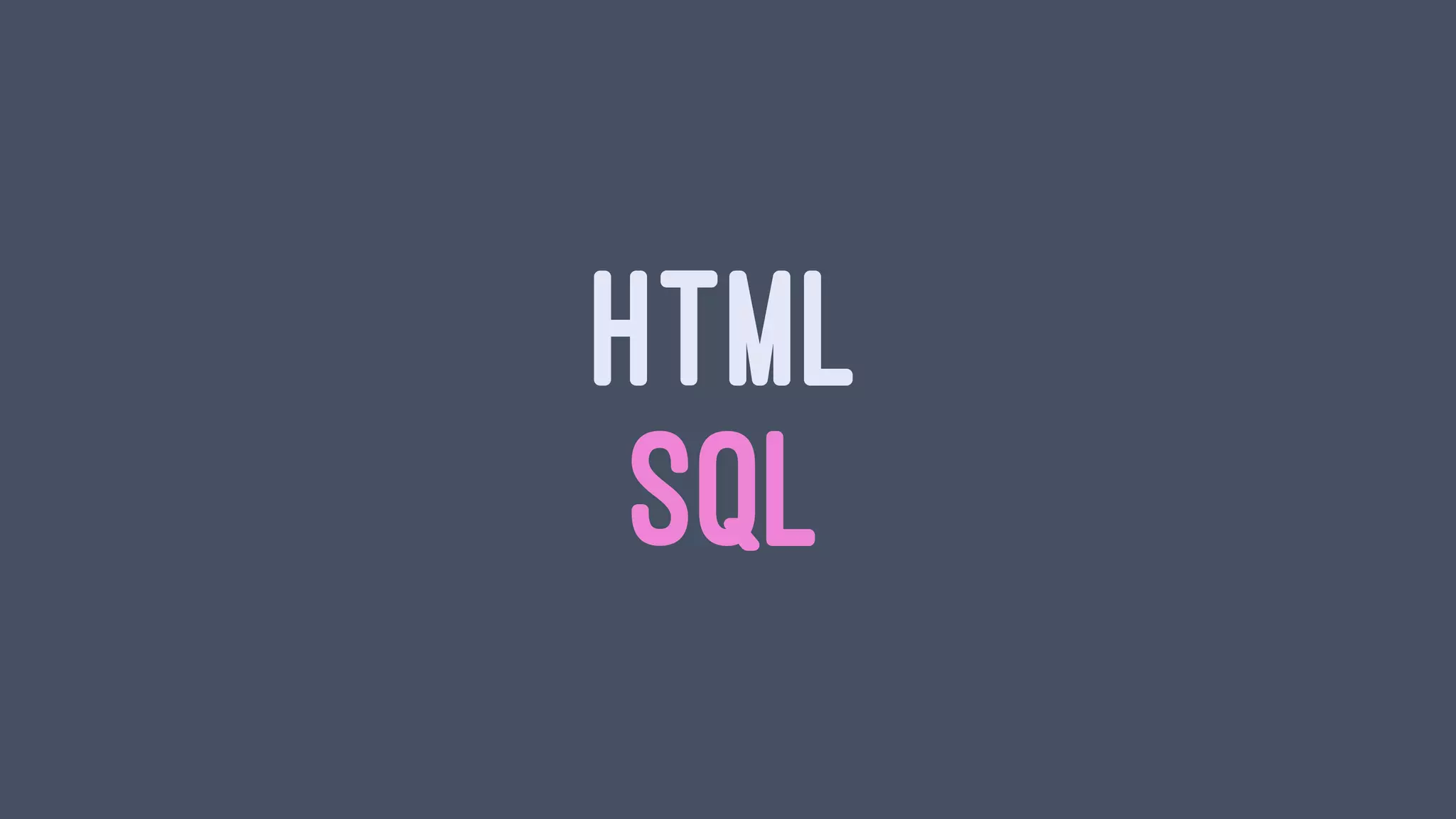 HTML
SQL
 