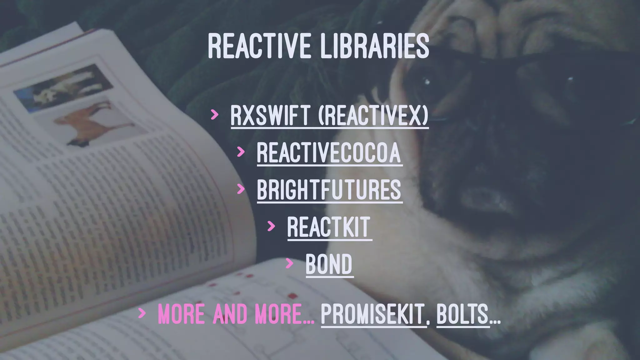 REACTIVE LIBRARIES
> RxSwift (ReactiveX)
> ReactiveCocoa
> BrightFutures
> ReactKit
> Bond
> More and more... PromiseKit, Bolts...
 