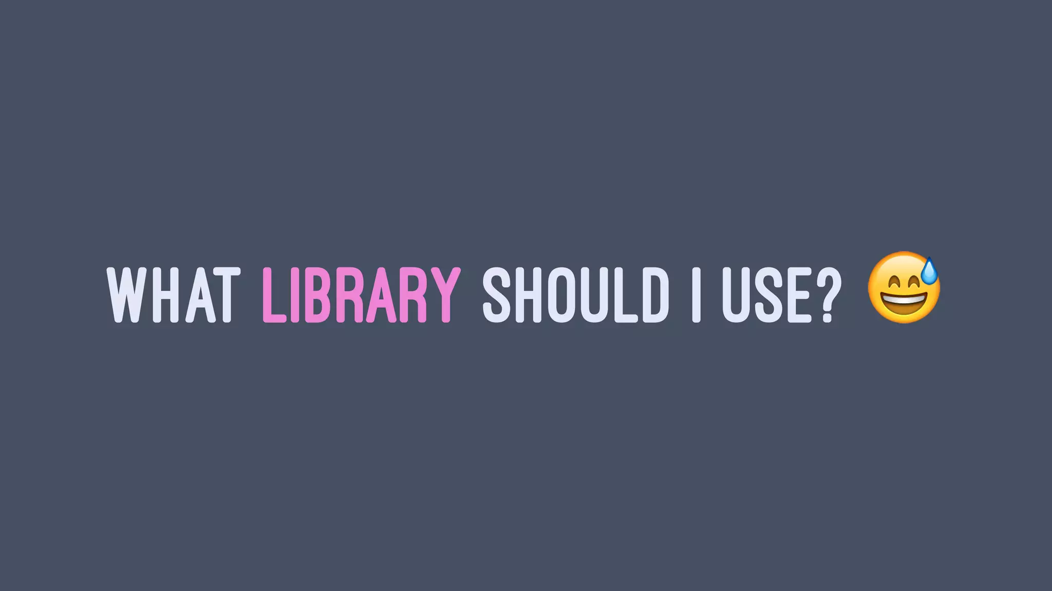WHAT LIBRARY SHOULD I USE? !
 