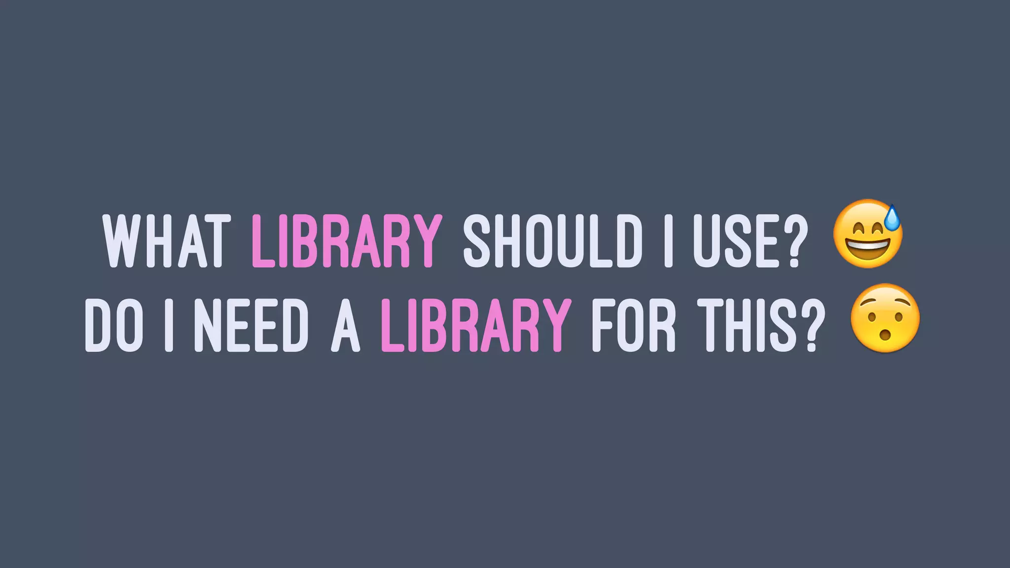 WHAT LIBRARY SHOULD I USE? !
DO I NEED A LIBRARY FOR THIS? !
 