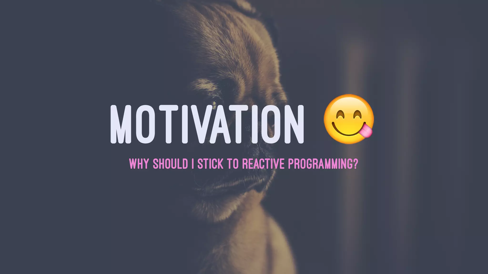 MOTIVATION !WHY SHOULD I STICK TO REACTIVE PROGRAMMING?
 