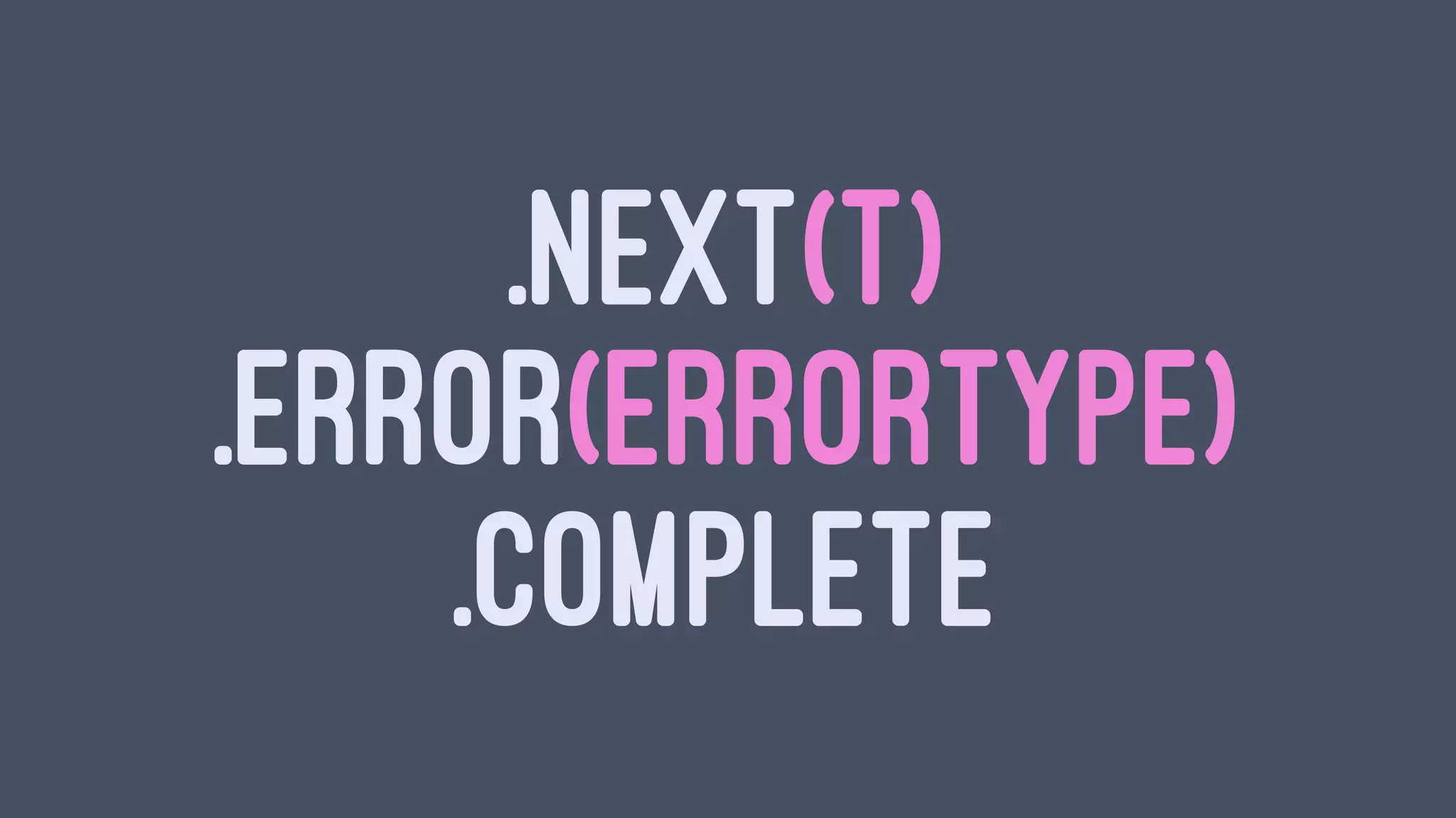 .NEXT(T)
.ERROR(ERRORTYPE)
.COMPLETE
 