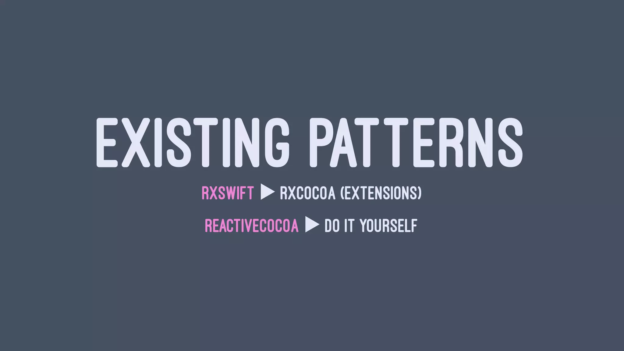 EXISTING PATTERNSRXSWIFT ▶︎ RXCOCOA (EXTENSIONS)
REACTIVECOCOA ▶︎ DO IT YOURSELF
 