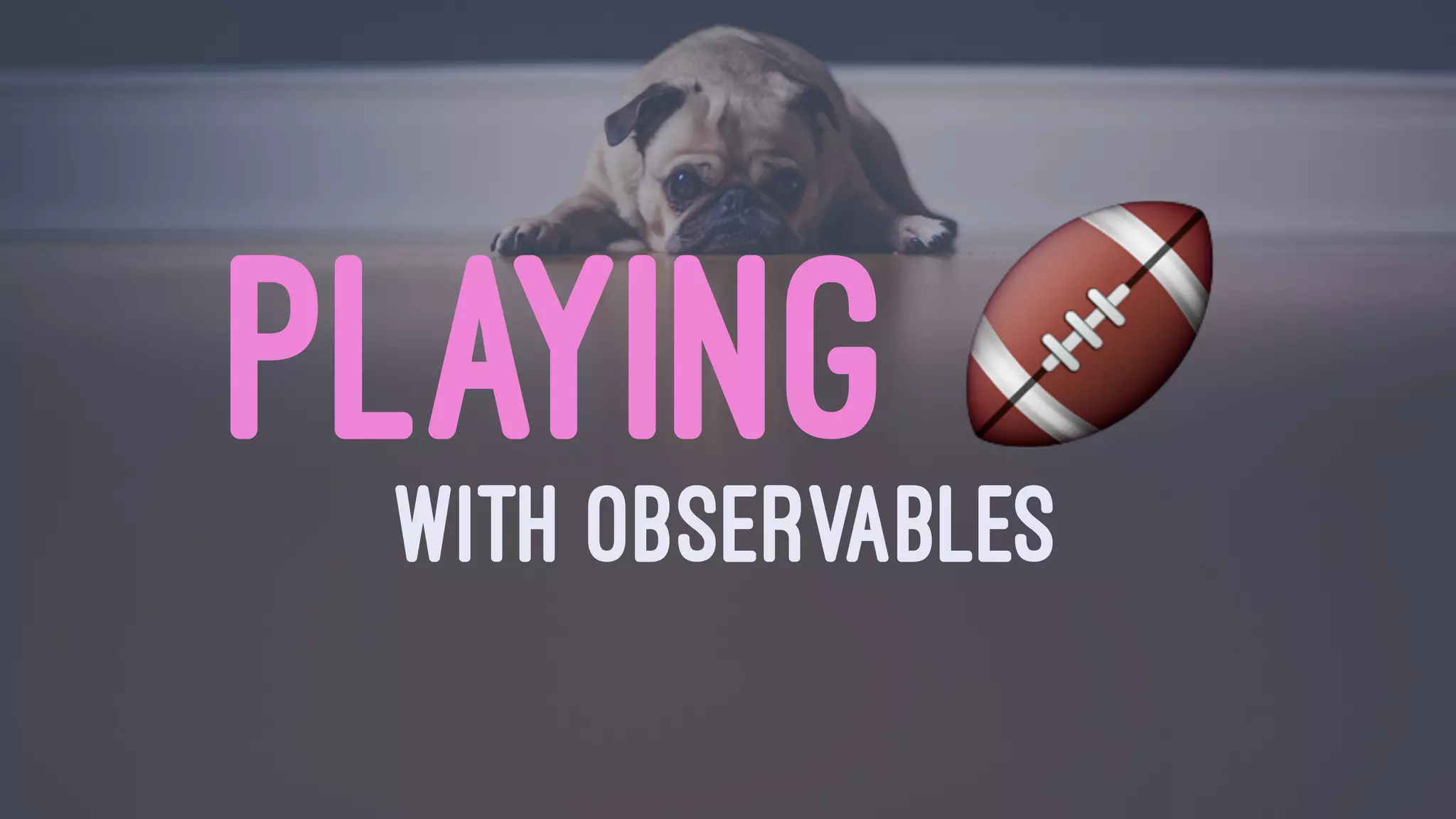 PLAYING !WITH OBSERVABLES
 