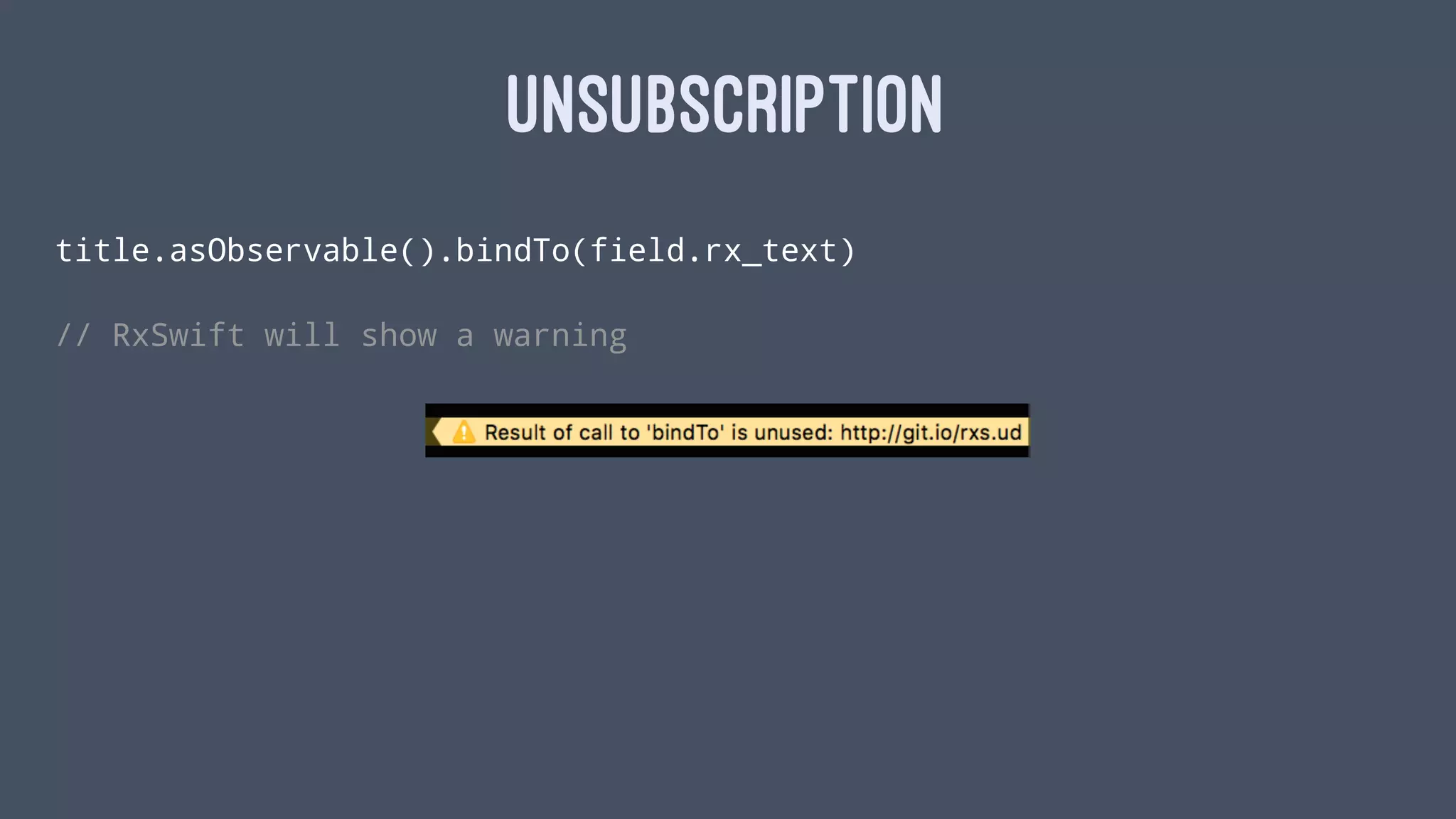 UNSUBSCRIPTION
title.asObservable().bindTo(field.rx_text)
// RxSwift will show a warning
 
