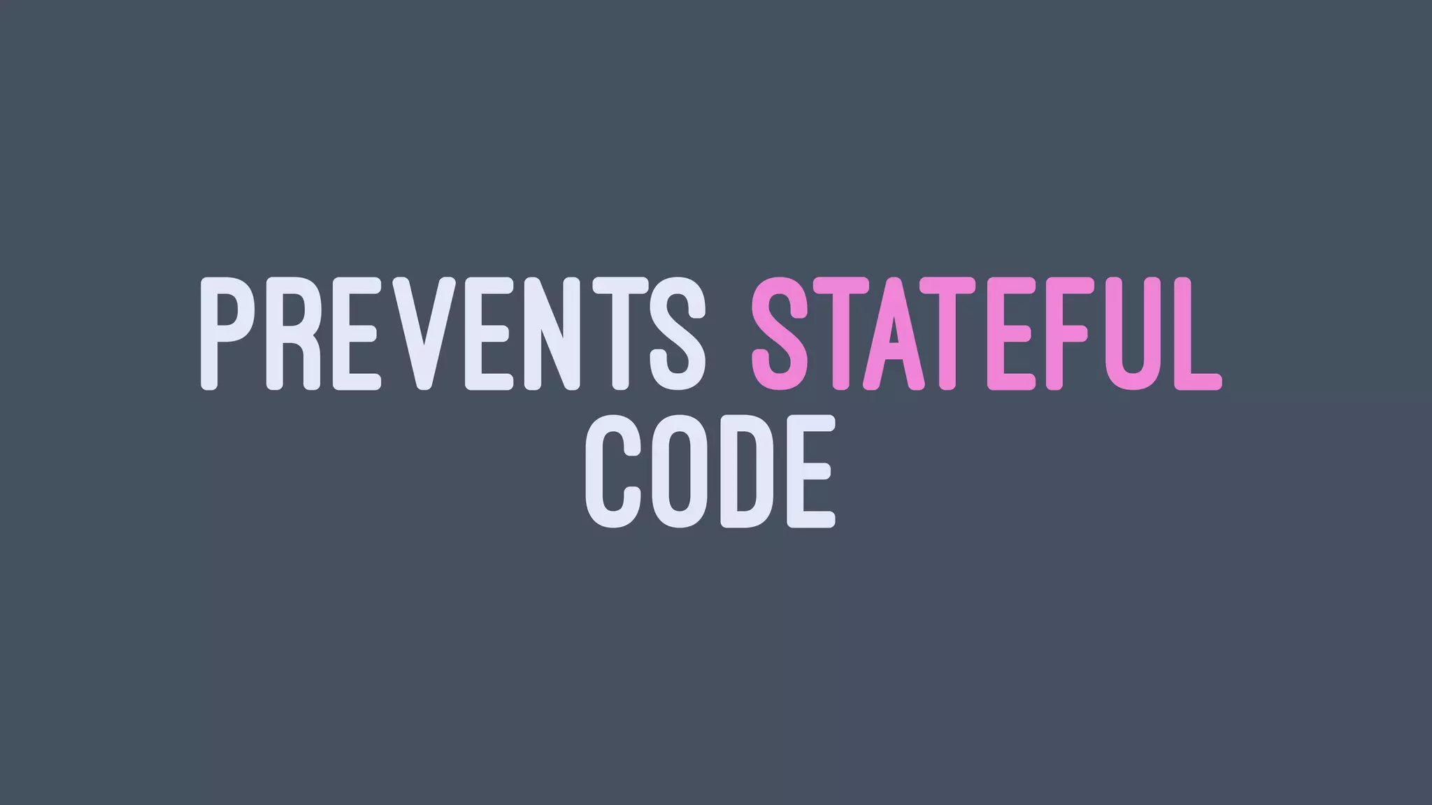 PREVENTS STATEFUL
CODE
 