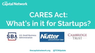 CARES Act:
What’s in it for Startups?
thecapitalnetwork.org @TCNUpdate
 