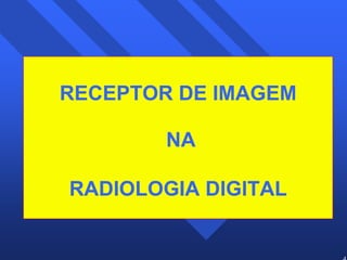 41 
RECEPTOR DE IMAGEM 
NA 
RADIOLOGIA DIGITAL 
 