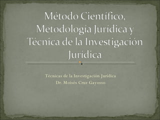 Técnicas de la Investigación Jurídica Dr. Moisés Cruz Gayosso 