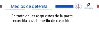 Medios de defensa
Se trata de las respuestas de la parte
recurrida a cada medio de casación.
 