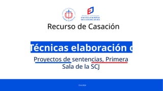 13-6-2024
Recurso de Casación
Proyectos de sentencias, Primera
Sala de la SCJ
Técnicas elaboración de
 