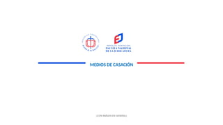 MEDIOS DE CASACIÓN
(CON IMÁGEN EN GENERAL)
 