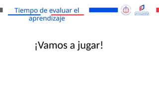 Tiempo de evaluar el
aprendizaje
¡Vamos a jugar!
 