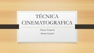 TÉCNICA
CINEMATOGRAFICA
-Manejo Temporal
-Manejo Espacial
 