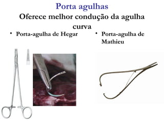 Porta agulhas
   Oferece melhor condução da agulha
                 curva
• Porta-agulha de Hegar   • Porta-agulha de
                            Mathieu
 