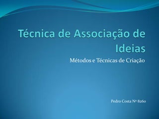 Técnica de Associação de Ideias Métodos e Técnicas de Criação Pedro Costa Nº 8260 