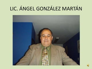 LIC. ÁNGEL GONZÁLEZ MARTÁN 