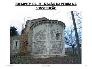 EXEMPLOS DA UTILIZAÇÃO DA PEDRA NA CONSTRUÇÃO 
02-08-2014 
JOÃO NEVES 
26  
