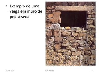 •Exemplo de uma verga em muro de pedra seca 
02-08-2014 
JOÃO NEVES 
51  