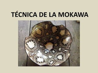 TÉCNICA DE LA MOKAWA
 