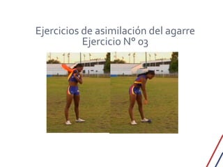 Ejercicios de asimilación del agarre
           Ejercicio N° 03
 