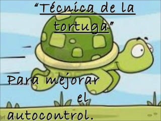“ Técnica de la tortuga ” Para mejorar el autocontrol. 