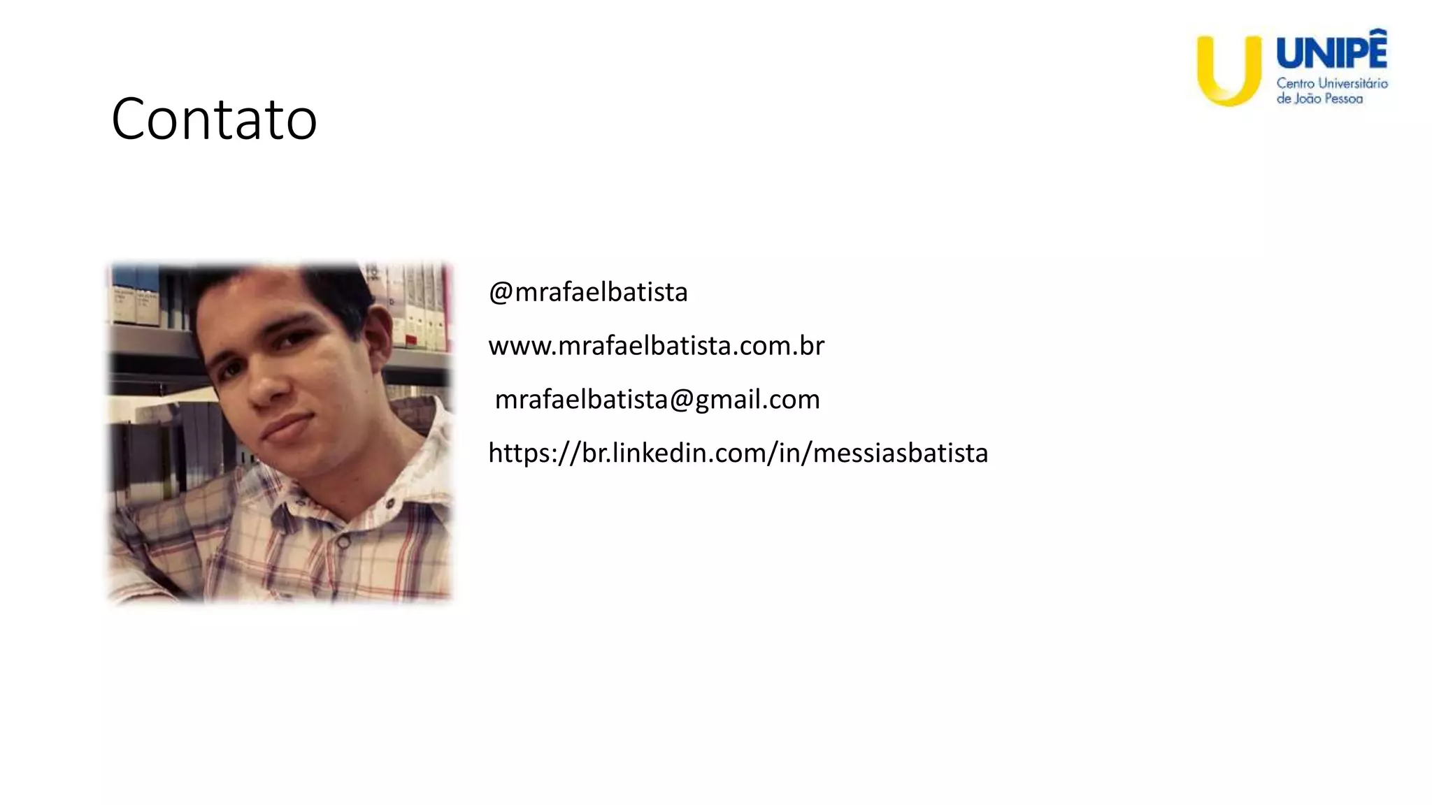Contato
@mrafaelbatista
www.mrafaelbatista.com.br
mrafaelbatista@gmail.com
https://br.linkedin.com/in/messiasbatista
 