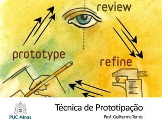 Técnica de Prototipação
Prof.:GuilhermeTorres
 