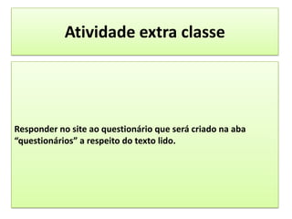 Atividade extra classeResponder no site ao questionário que será criado na aba “questionários” a respeito do texto lido.