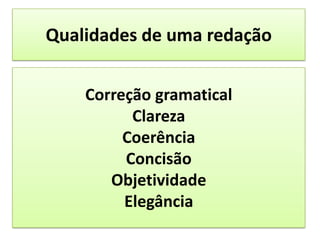 Qualidades de uma redaçãoCorreção gramaticalClarezaCoerênciaConcisãoObjetividadeElegância