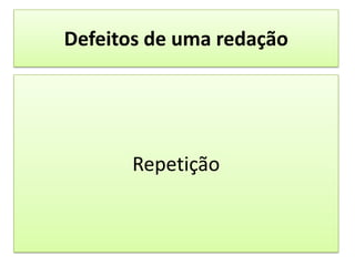 Defeitos de uma redaçãoRepetição