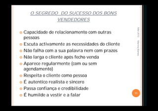 O SEGREDO DO SUCESSO DOS BONS
VENDEDORES
 Capacidade de relacionamento com outras
pessoas
 Escuta activamente as necessidades do cliente
 Não falha com a sua palavra nem com prazos
 Não larga o cliente após fecho venda
 Aparece regularmente (com ou sem
agendamento)
 Respeita o cliente como pessoa
 É autentico realista e sincero
 Passa confiança e credibilidade
 É humilde a vestir e a falar
Mai-2013
11
MarinaRamos
 