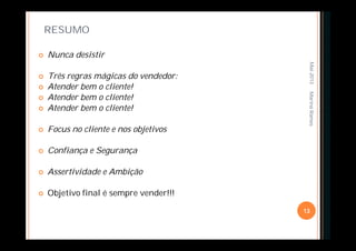 RESUMO
 Nunca desistir
 Três regras mágicas do vendedor:
 Atender bem o cliente!
 Atender bem o cliente!
 Atender bem o cliente!
 Focus no cliente e nos objetivos
 Confiança e Segurança
 Assertividade e Ambição
 Objetivo final é sempre vender!!!
Mai-2013
13
MarinaRamos
 