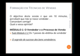 FORMAÇÃO EM TÉCNICAS DE VENDAS
O objectivo desta sessão é que em 10 minutos,
percebam que não se nasce vendedor…
Concordam comigo?
Qual a vossa opinião?
MÓDULO 2. O Vendedor e o Processo de Venda
 Sub-Módulo 2.2 Os 7 passos da «bíblia» do vendedor
 O segredo do sucesso dos bons vendedores.
Mai-2013
3
MarinaRamos
 