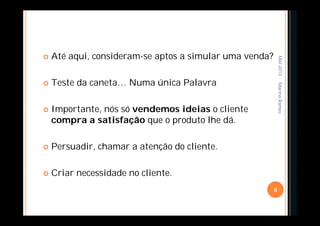  Até aqui, consideram-se aptos a simular uma venda?
 Teste da caneta… Numa única Palavra
 Importante, nós só vendemos ideias o cliente
compra a satisfação que o produto lhe dá.
 Persuadir, chamar a atenção do cliente.
 Criar necessidade no cliente.
Mai-2013
8
MarinaRamos
 