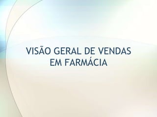 VISÃO GERAL DE VENDAS
EM FARMÁCIA
 