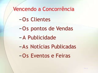 Vencendo a Concorrência
−Os Clientes
−Os pontos de Vendas
−A Publicidade
−As Notícias Publicadas
−Os Eventos e Feiras
TR 5.4
 