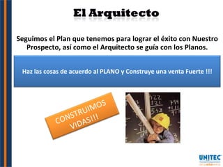 Seguimos el Plan que tenemos para lograr el éxito con Nuestro Prospecto, así como el Arquitecto se guía con los Planos. CONSTRUIMOS VIDAS!!! Haz las cosas de acuerdo al PLANO y Construye una venta Fuerte !!! 